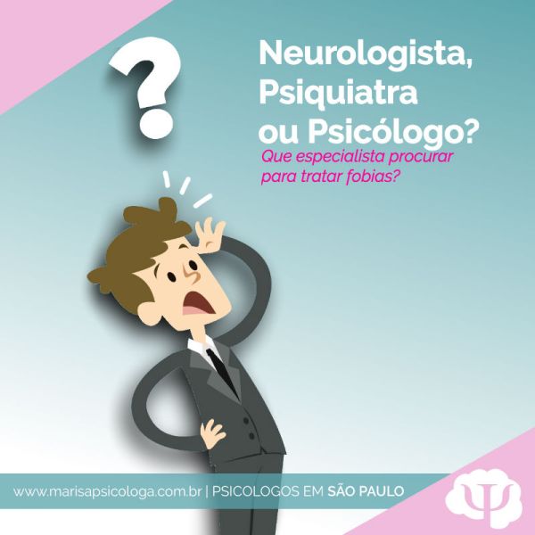 Neurologista, Psiquiatra ou Psicólogo? Que especialista procurar para tratar fobias?